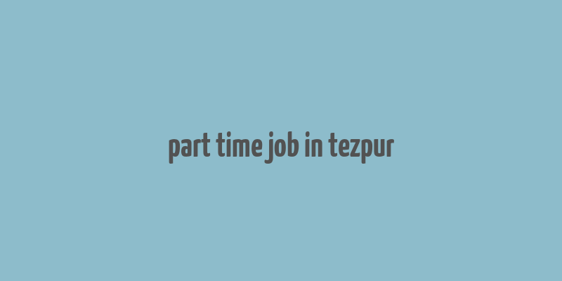 part time job in tezpur