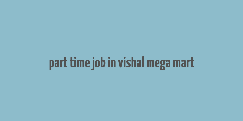 part time job in vishal mega mart