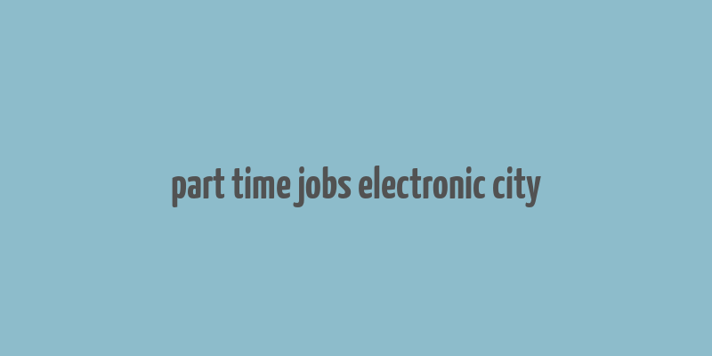 part time jobs electronic city