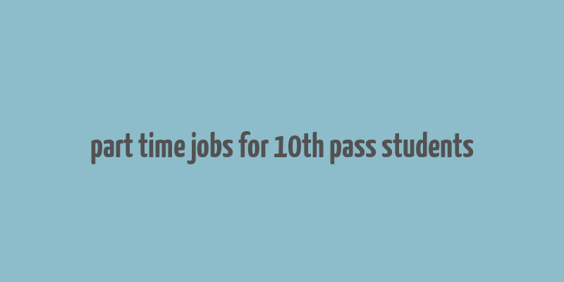 part time jobs for 10th pass students