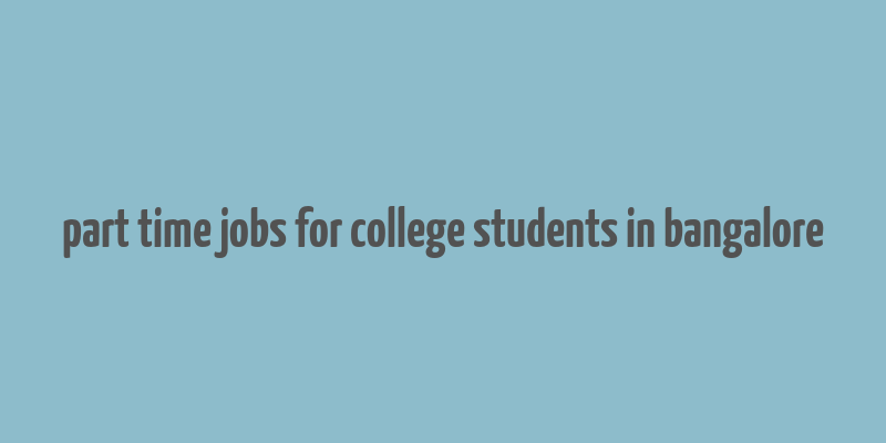 part time jobs for college students in bangalore