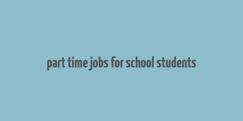 part time jobs for school students