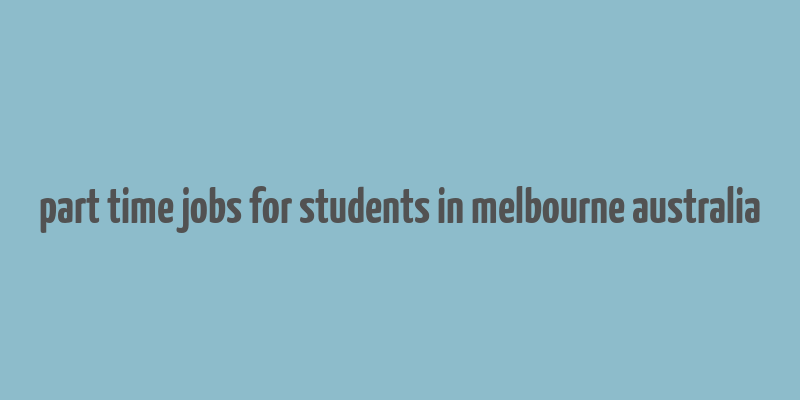 part time jobs for students in melbourne australia