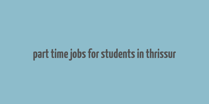 part time jobs for students in thrissur