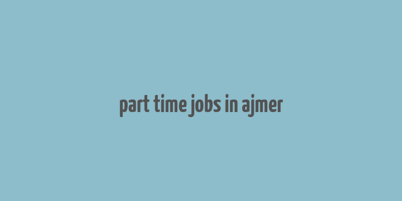 part time jobs in ajmer