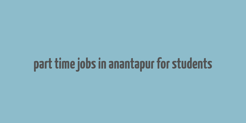 part time jobs in anantapur for students