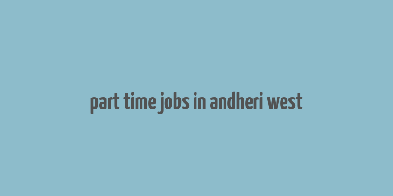 part time jobs in andheri west