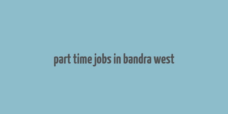 part time jobs in bandra west