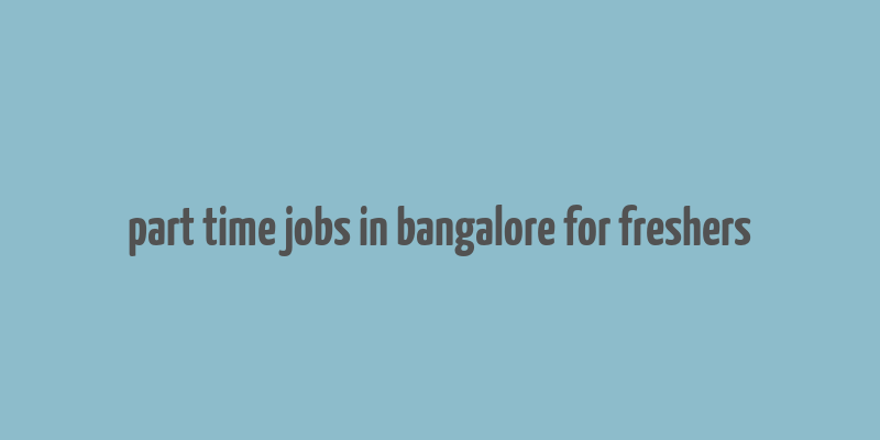 part time jobs in bangalore for freshers