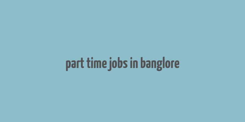 part time jobs in banglore