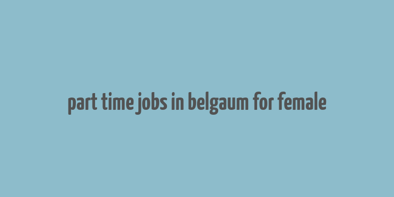 part time jobs in belgaum for female