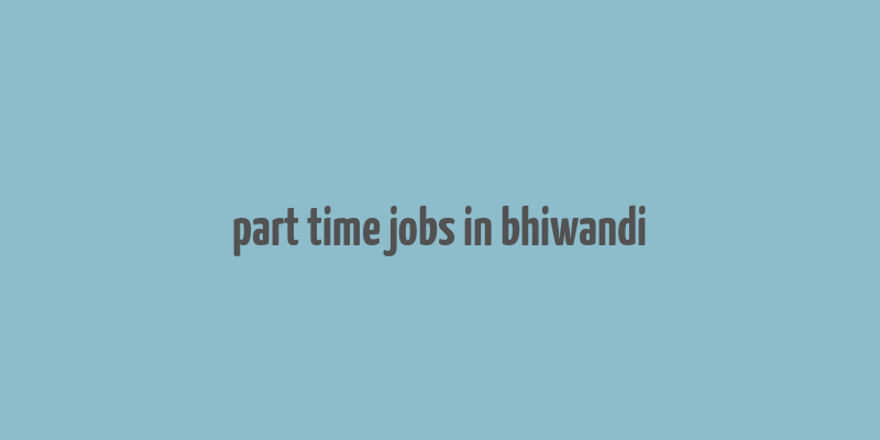 part time jobs in bhiwandi