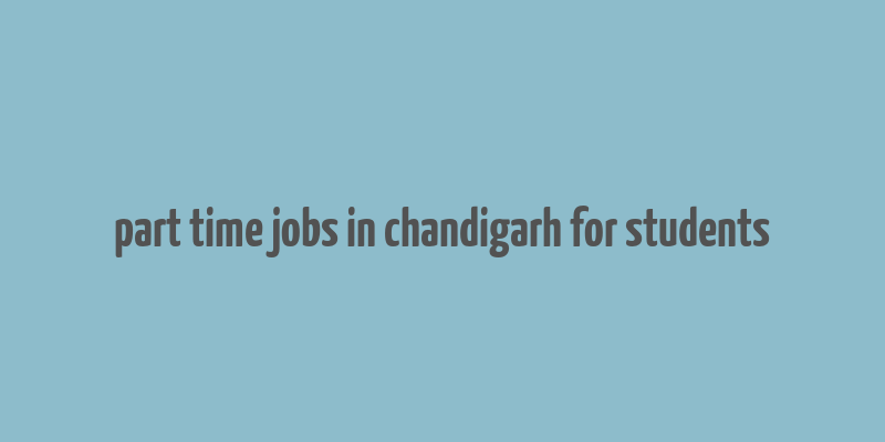 part time jobs in chandigarh for students