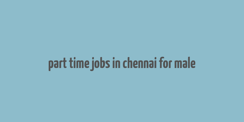 part time jobs in chennai for male