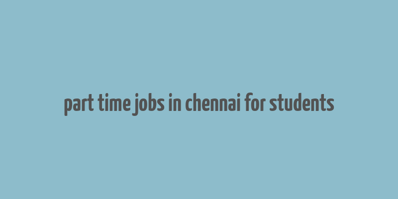 part time jobs in chennai for students