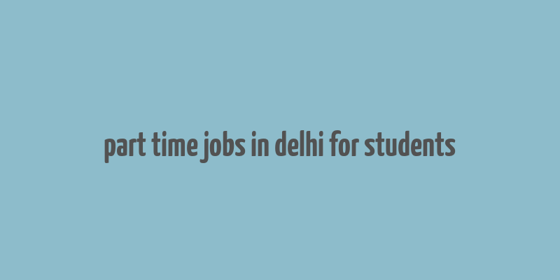 part time jobs in delhi for students