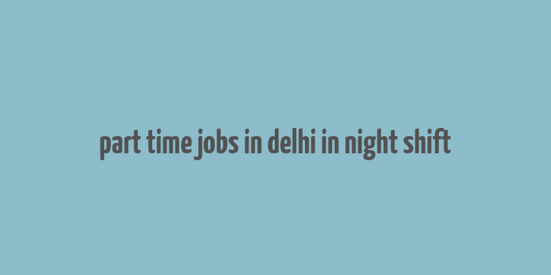 part time jobs in delhi in night shift