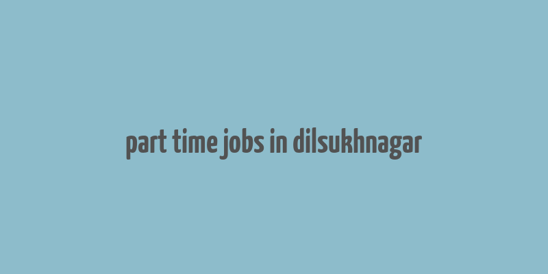 part time jobs in dilsukhnagar