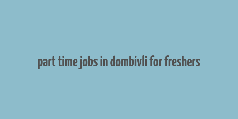 part time jobs in dombivli for freshers