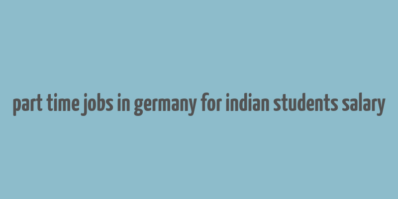 part time jobs in germany for indian students salary