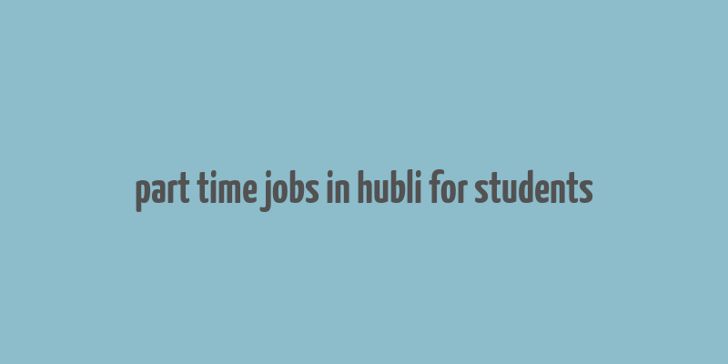 part time jobs in hubli for students