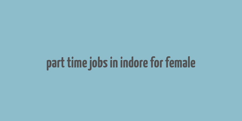 part time jobs in indore for female