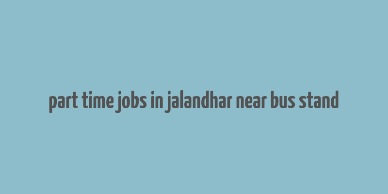 part time jobs in jalandhar near bus stand