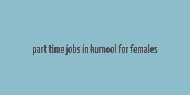 part time jobs in kurnool for females