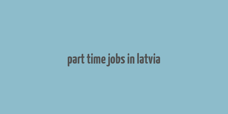 part time jobs in latvia