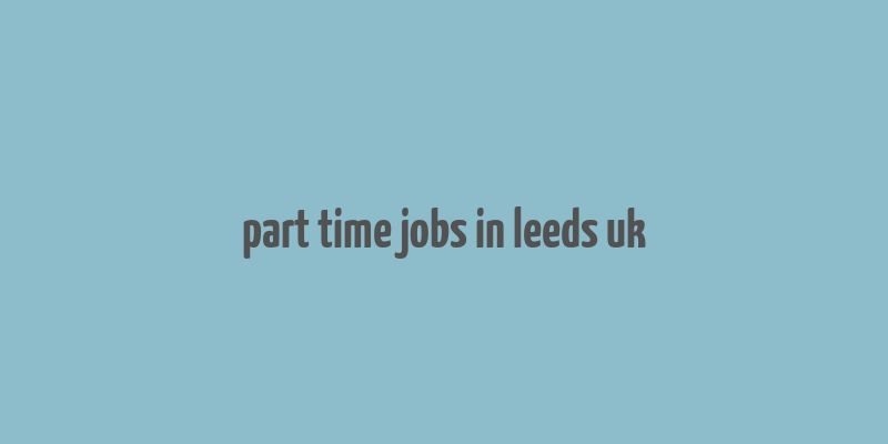 part time jobs in leeds uk