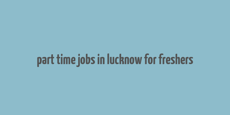 part time jobs in lucknow for freshers