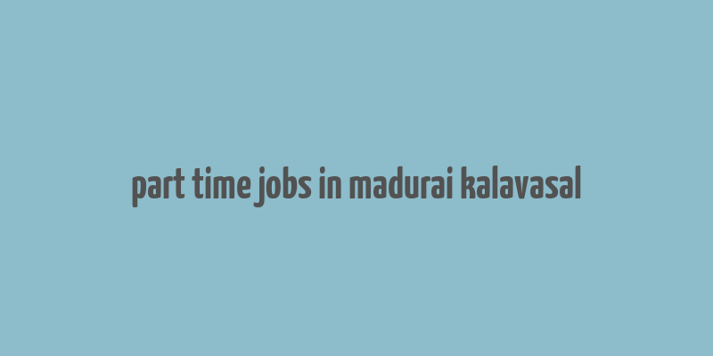 part time jobs in madurai kalavasal