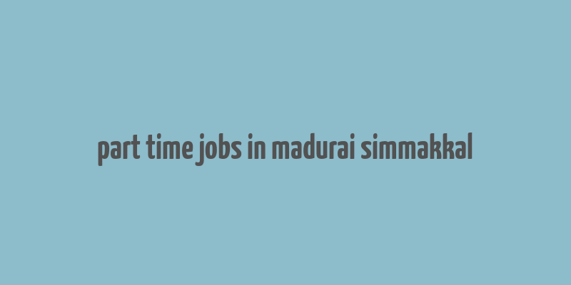 part time jobs in madurai simmakkal