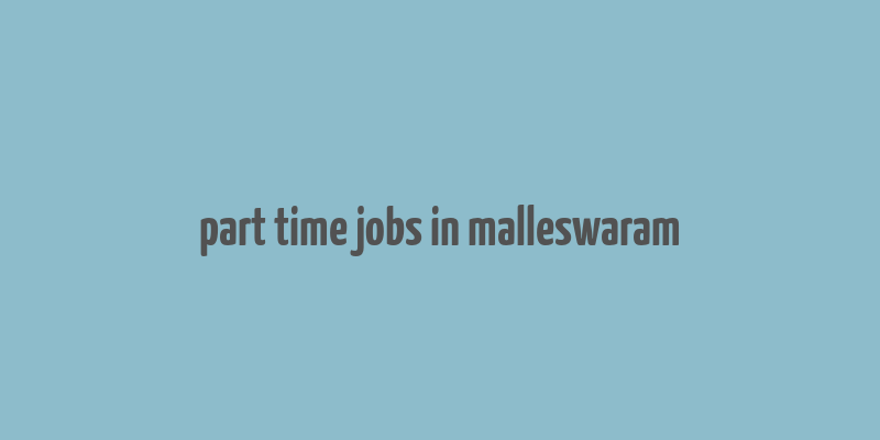 part time jobs in malleswaram