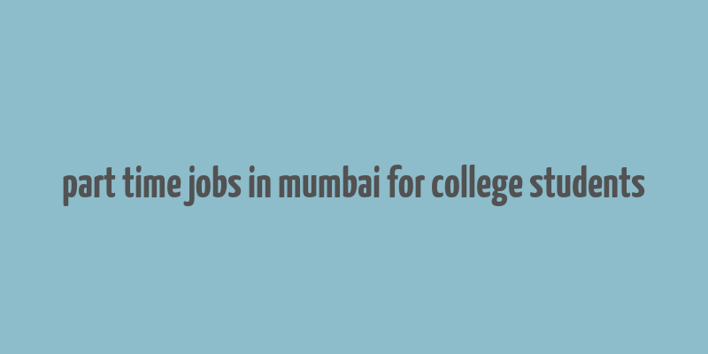 part time jobs in mumbai for college students