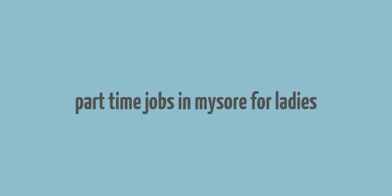 part time jobs in mysore for ladies