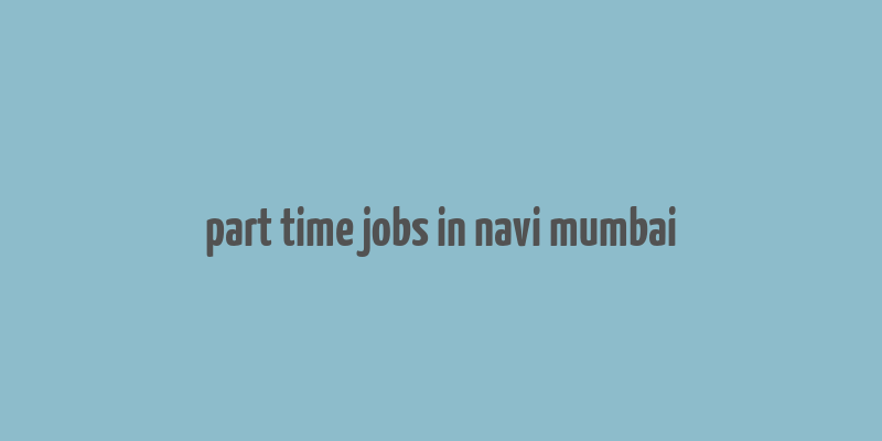 part time jobs in navi mumbai