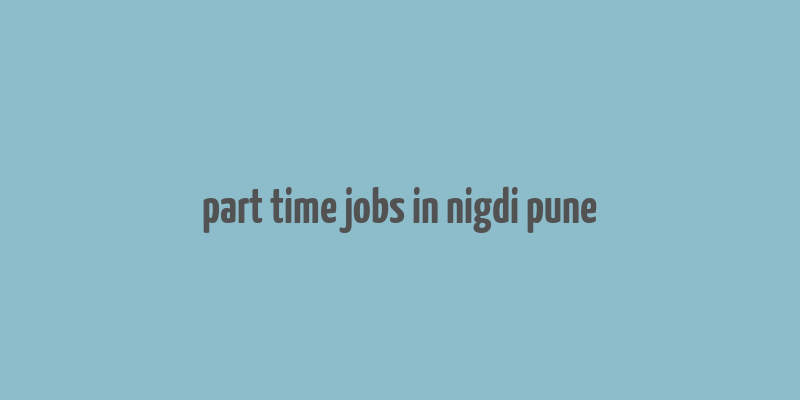 part time jobs in nigdi pune