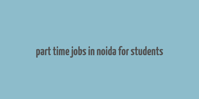 part time jobs in noida for students