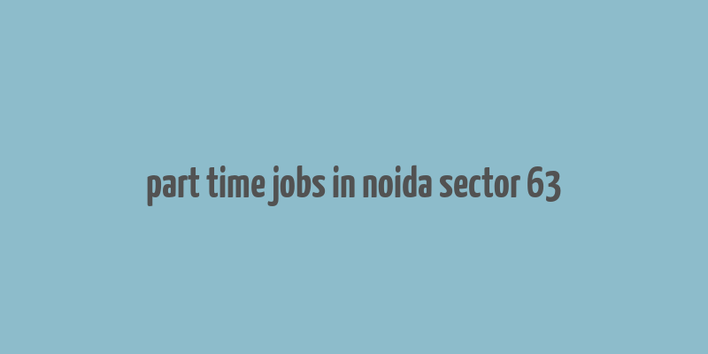 part time jobs in noida sector 63