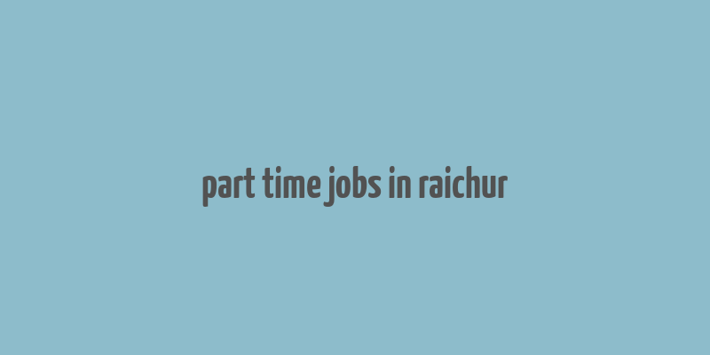 part time jobs in raichur