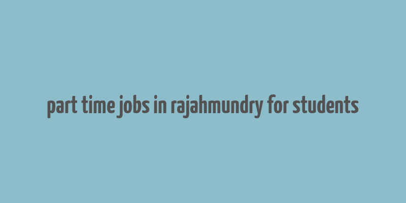 part time jobs in rajahmundry for students