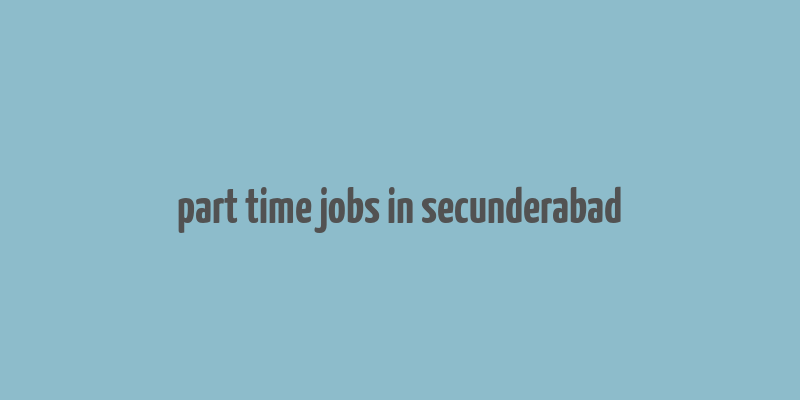 part time jobs in secunderabad