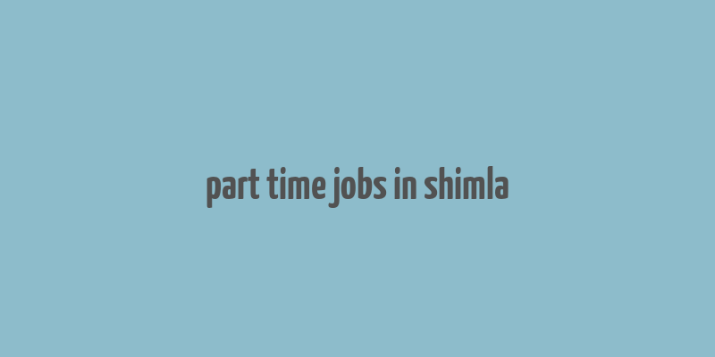 part time jobs in shimla