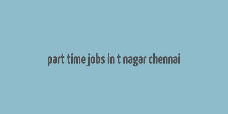 part time jobs in t nagar chennai