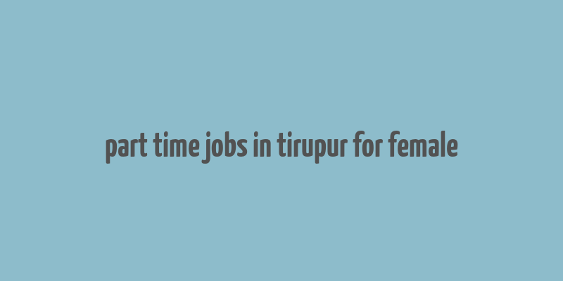 part time jobs in tirupur for female