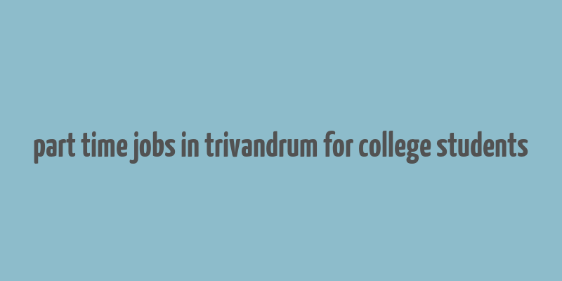 part time jobs in trivandrum for college students