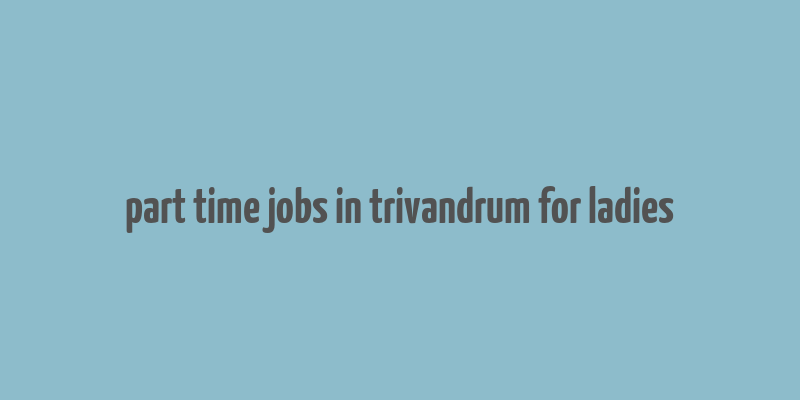 part time jobs in trivandrum for ladies