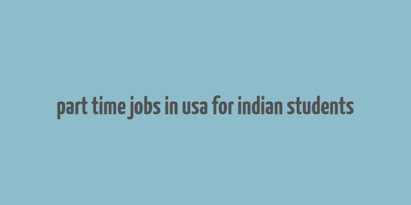 part time jobs in usa for indian students