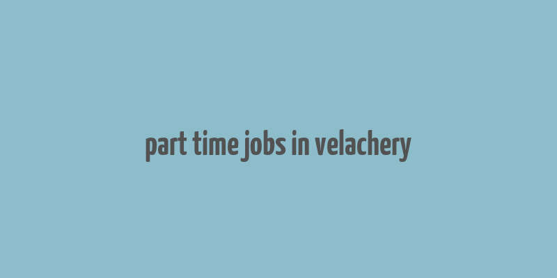 part time jobs in velachery